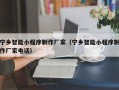 广安宁乡智能小程序制作厂家（宁乡智能小程序制作厂家电话）