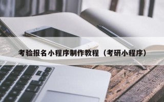 广安考验报名小程序制作教程（考研小程序）